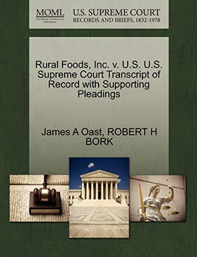 Rural Foods, Inc. v. U.S. U.S. Supreme Court Transcript of Record with Supporting Pleadings (9781270611509) by Oast, James A; BORK, ROBERT H