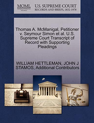 Thomas A. McManigal, Petitioner v. Seymour Simon et al. U.S. Supreme Court Transcript of Record with Supporting Pleadings (9781270613572) by HETTLEMAN, WILLIAM; STAMOS, JOHN J; Additional Contributors