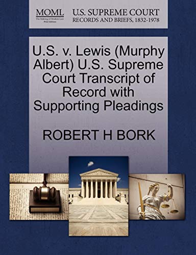 U.S. v. Lewis (Murphy Albert) U.S. Supreme Court Transcript of Record with Supporting Pleadings (9781270613626) by BORK, ROBERT H