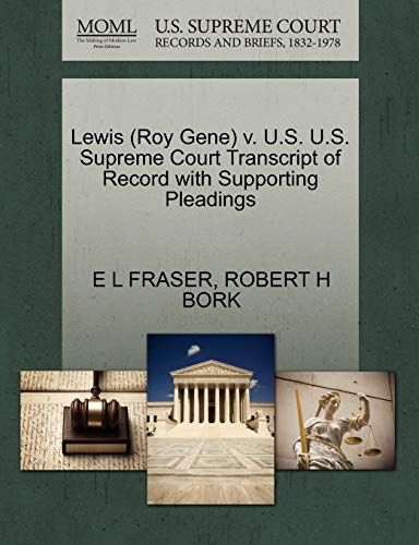 Lewis (Roy Gene) v. U.S. U.S. Supreme Court Transcript of Record with Supporting Pleadings (9781270615224) by FRASER, E L; BORK, ROBERT H