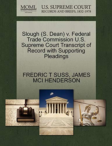 Slough (S. Dean) v. Federal Trade Commission U.S. Supreme Court Transcript of Record with Supporting Pleadings (9781270616849) by SUSS, FREDRIC T; HENDERSON, JAMES MCI