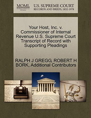 Your Host, Inc. v. Commissioner of Internal Revenue U.S. Supreme Court Transcript of Record with Supporting Pleadings (9781270619611) by GREGG, RALPH J; BORK, ROBERT H; Additional Contributors