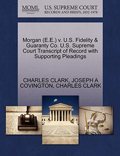 Morgan (E.E.) v. U.S. Fidelity & Guaranty Co. U.S. Supreme Court Transcript of Record with Supporting Pleadings (9781270620310) by CLARK, CHARLES; COVINGTON, JOSEPH A