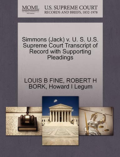 Simmons (Jack) v. U. S. U.S. Supreme Court Transcript of Record with Supporting Pleadings (9781270621041) by FINE, LOUIS B; BORK, ROBERT H; Legum, Howard I