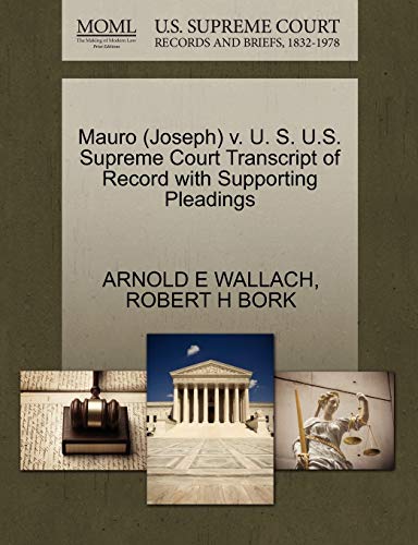 Mauro (Joseph) v. U. S. U.S. Supreme Court Transcript of Record with Supporting Pleadings (9781270621256) by WALLACH, ARNOLD E; BORK, ROBERT H