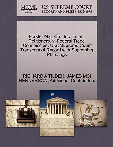 Forster Mfg. Co., Inc., et al., Petitioners, v. Federal Trade Commission. U.S. Supreme Court Transcript of Record with Supporting Pleadings (9781270629108) by TILDEN, RICHARD A; HENDERSON, JAMES MCI; Additional Contributors