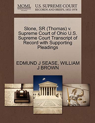 Slone, SR (Thomas) v. Supreme Court of Ohio U.S. Supreme Court Transcript of Record with Supporting Pleadings (9781270629511) by SEASE, EDMUND J; BROWN, WILLIAM J