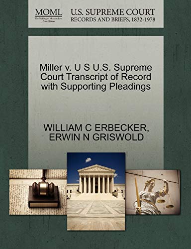 Miller v. U S U.S. Supreme Court Transcript of Record with Supporting Pleadings (9781270631187) by ERBECKER, WILLIAM C; GRISWOLD, ERWIN N