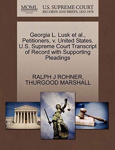 Georgia L. Lusk et al., Petitioners, v. United States. U.S. Supreme Court Transcript of Record with Supporting Pleadings (9781270632634) by ROHNER, RALPH J; MARSHALL, THURGOOD