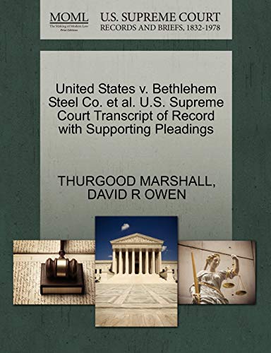 United States v. Bethlehem Steel Co. et al. U.S. Supreme Court Transcript of Record with Supporting Pleadings (9781270635468) by MARSHALL, THURGOOD; OWEN, DAVID R