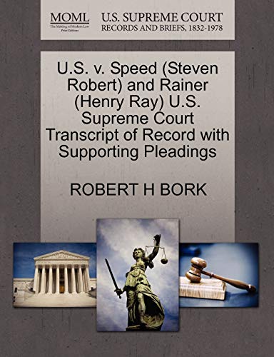 U.S. v. Speed (Steven Robert) and Rainer (Henry Ray) U.S. Supreme Court Transcript of Record with Supporting Pleadings (9781270635543) by BORK, ROBERT H