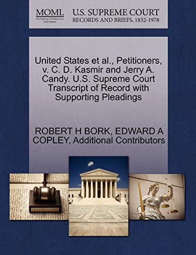 United States et al., Petitioners, v. C. D. Kasmir and Jerry A. Candy. U.S. Supreme Court Transcript of Record with Supporting Pleadings (9781270636380) by BORK, ROBERT H; COPLEY, EDWARD A; Additional Contributors