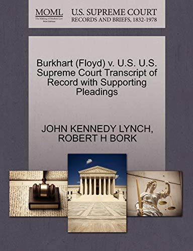 Burkhart (Floyd) v. U.S. U.S. Supreme Court Transcript of Record with Supporting Pleadings (9781270636458) by LYNCH, JOHN KENNEDY; BORK, ROBERT H