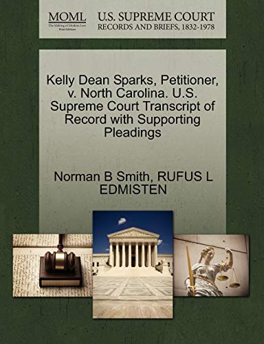 Kelly Dean Sparks, Petitioner, V. North Carolina. U.S. Supreme Court Transcript of Record with Supporting Pleadings (9781270636472) by Smith, Norman B; Edmisten, Rufus L