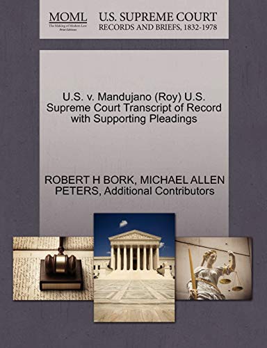 U.S. v. Mandujano (Roy) U.S. Supreme Court Transcript of Record with Supporting Pleadings (9781270637486) by BORK, ROBERT H; PETERS, MICHAEL ALLEN; Additional Contributors