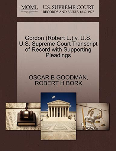 Gordon (Robert L.) v. U.S. U.S. Supreme Court Transcript of Record with Supporting Pleadings (9781270638421) by GOODMAN, OSCAR B; BORK, ROBERT H