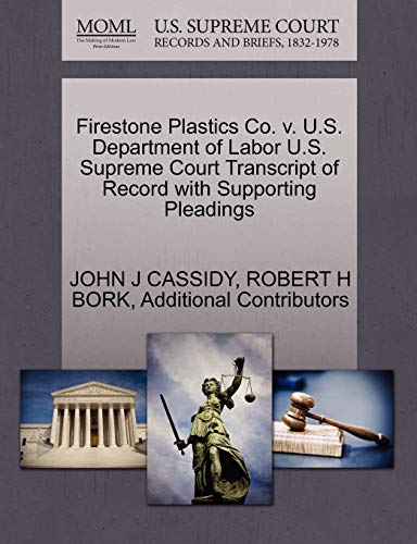 Firestone Plastics Co. v. U.S. Department of Labor U.S. Supreme Court Transcript of Record with Supporting Pleadings (9781270640714) by CASSIDY, JOHN J; BORK, ROBERT H; Additional Contributors