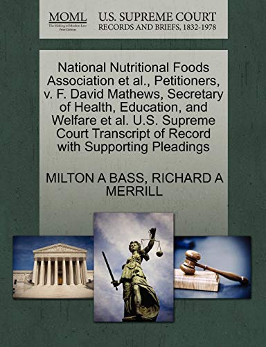 National Nutritional Foods Association et al., Petitioners, v. F. David Mathews, Secretary of Health, Education, and Welfare et al. U.S. Supreme Court Transcript of Record with Supporting Pleadings (9781270642794) by BASS, MILTON A; MERRILL, RICHARD A