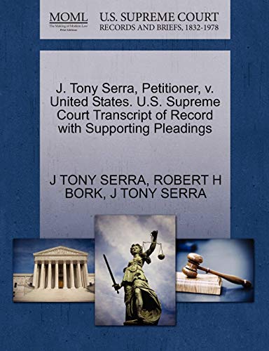 J. Tony Serra, Petitioner, V. United States. U.S. Supreme Court Transcript of Record with Supporting Pleadings (9781270645153) by Bork, Robert H; Serra, J Tony