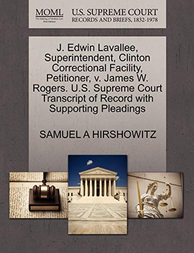 J. Edwin Lavallee, Superintendent, Clinton Correctional Facility, Petitioner, v. James W. Rogers. U.S. Supreme Court Transcript of Record with Supporting Pleadings (9781270647171) by HIRSHOWITZ, SAMUEL A
