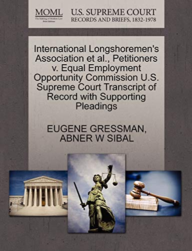International Longshoremen's Association et al., Petitioners v. Equal Employment Opportunity Commission U.S. Supreme Court Transcript of Record with Supporting Pleadings (9781270648857) by GRESSMAN, EUGENE; SIBAL, ABNER W