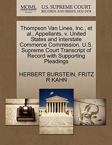 Thompson Van Lines, Inc., et al., Appellants, v. United States and Interstate Commerce Commission. U.S. Supreme Court Transcript of Record with Supporting Pleadings (9781270649496) by BURSTEIN, HERBERT; KAHN, FRITZ R