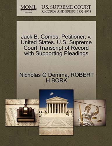 Jack B. Combs, Petitioner, v. United States. U.S. Supreme Court Transcript of Record with Supporting Pleadings (9781270649700) by Demma, Nicholas G; BORK, ROBERT H