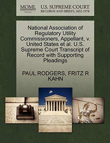 National Association of Regulatory Utility Commissioners, Appellant, v. United States et al. U.S. Supreme Court Transcript of Record with Supporting Pleadings (9781270650201) by RODGERS, PAUL; KAHN, FRITZ R