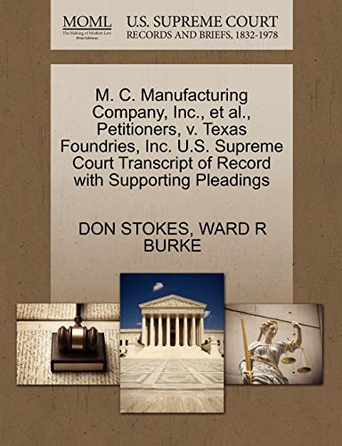 M. C. Manufacturing Company, Inc., et al., Petitioners, v. Texas Foundries, Inc. U.S. Supreme Court Transcript of Record with Supporting Pleadings (9781270651062) by STOKES, DON; BURKE, WARD R