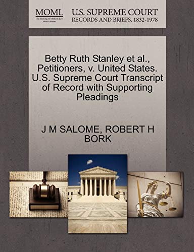 Betty Ruth Stanley et al., Petitioners, v. United States. U.S. Supreme Court Transcript of Record with Supporting Pleadings (9781270652212) by SALOME, J M; BORK, ROBERT H