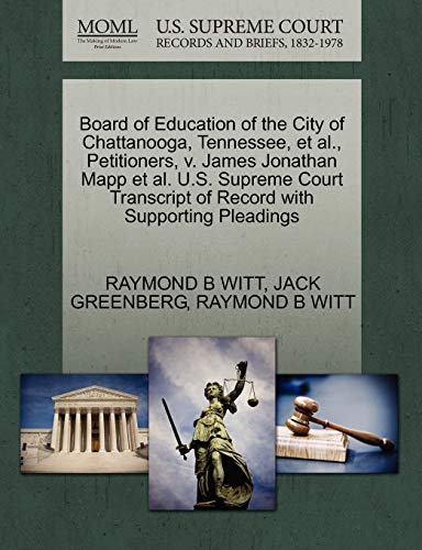 Board of Education of the City of Chattanooga, Tennessee, et al., Petitioners, v. James Jonathan Mapp et al. U.S. Supreme Court Transcript of Record with Supporting Pleadings (9781270654391) by WITT, RAYMOND B; GREENBERG, JACK