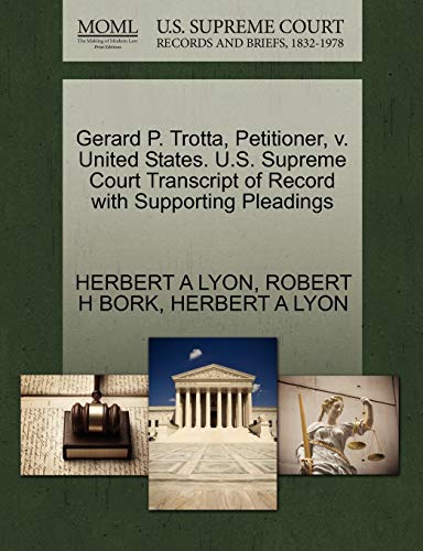 Gerard P. Trotta, Petitioner, v. United States. U.S. Supreme Court Transcript of Record with Supporting Pleadings (9781270654407) by LYON, HERBERT A; BORK, ROBERT H