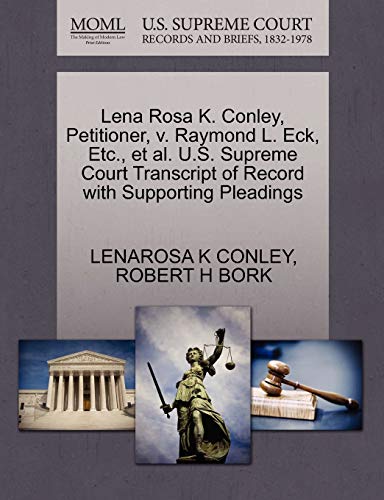 Lena Rosa K. Conley, Petitioner, v. Raymond L. Eck, Etc., et al. U.S. Supreme Court Transcript of Record with Supporting Pleadings (9781270656586) by CONLEY, LENAROSA K; BORK, ROBERT H
