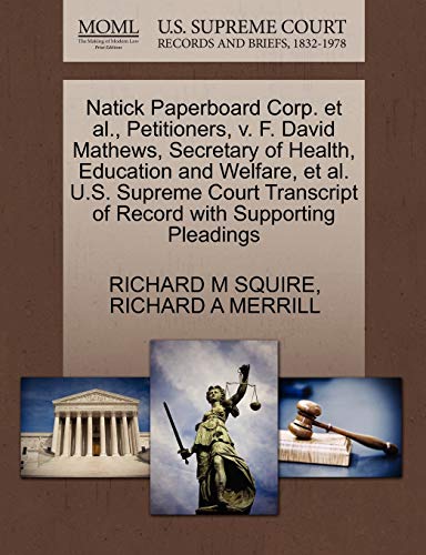 Natick Paperboard Corp. et al., Petitioners, v. F. David Mathews, Secretary of Health, Education and Welfare, et al. U.S. Supreme Court Transcript of Record with Supporting Pleadings (9781270658665) by SQUIRE, RICHARD M; MERRILL, RICHARD A