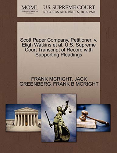 Scott Paper Company, Petitioner, v. Eligh Watkins et al. U.S. Supreme Court Transcript of Record with Supporting Pleadings (9781270663485) by MCRIGHT, FRANK; GREENBERG, JACK; MCRIGHT, FRANK B