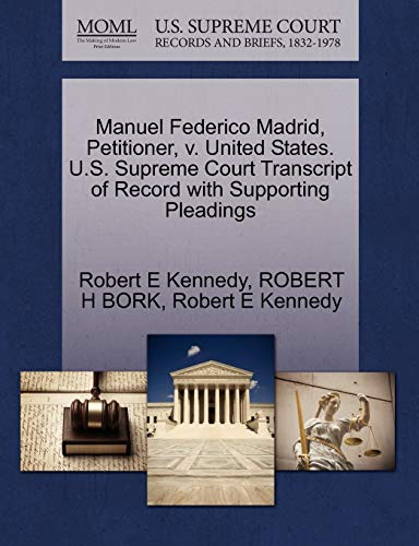 Manuel Federico Madrid, Petitioner, v. United States. U.S. Supreme Court Transcript of Record with Supporting Pleadings (9781270663607) by Kennedy, Robert E; BORK, ROBERT H