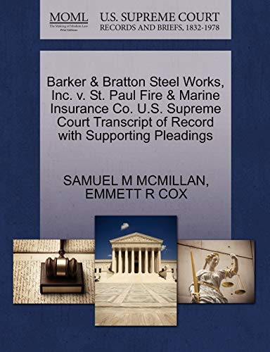 Barker & Bratton Steel Works, Inc. v. St. Paul Fire & Marine Insurance Co. U.S. Supreme Court Transcript of Record with Supporting Pleadings (9781270663928) by MCMILLAN, SAMUEL M; COX, EMMETT R