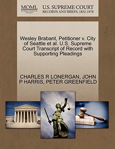 Wesley Brabant, Petitioner v. City of Seattle et al. U.S. Supreme Court Transcript of Record with Supporting Pleadings (9781270664109) by LONERGAN, CHARLES R; HARRIS, JOHN P; GREENFIELD, PETER