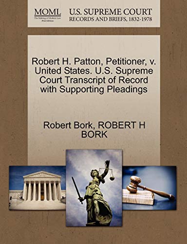 Robert H. Patton, Petitioner, v. United States. U.S. Supreme Court Transcript of Record with Supporting Pleadings (9781270665410) by Bork, Robert; BORK, ROBERT H