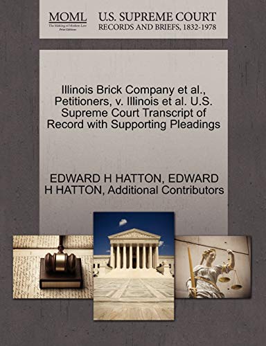 Illinois Brick Company et al., Petitioners, v. Illinois et al. U.S. Supreme Court Transcript of Record with Supporting Pleadings (9781270666080) by HATTON, EDWARD H; Additional Contributors