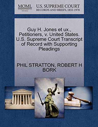 Guy H. Jones et ux., Petitioners, v. United States. U.S. Supreme Court Transcript of Record with Supporting Pleadings (9781270667124) by STRATTON, PHIL; BORK, ROBERT H