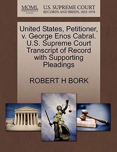 United States, Petitioner, v. George Enos Cabral. U.S. Supreme Court Transcript of Record with Supporting Pleadings (9781270667605) by BORK, ROBERT H