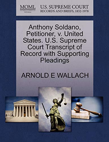 Anthony Soldano, Petitioner, v. United States. U.S. Supreme Court Transcript of Record with Supporting Pleadings (9781270667711) by WALLACH, ARNOLD E