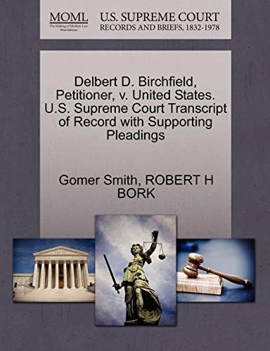 Delbert D. Birchfield, Petitioner, v. United States. U.S. Supreme Court Transcript of Record with Supporting Pleadings (9781270668015) by Smith, Gomer; BORK, ROBERT H
