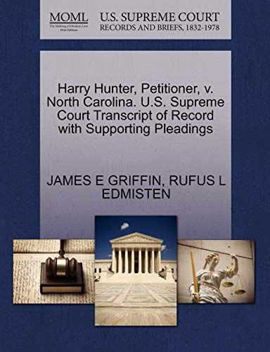 Harry Hunter, Petitioner, v. North Carolina. U.S. Supreme Court Transcript of Record with Supporting Pleadings (9781270669234) by GRIFFIN, JAMES E; EDMISTEN, RUFUS L