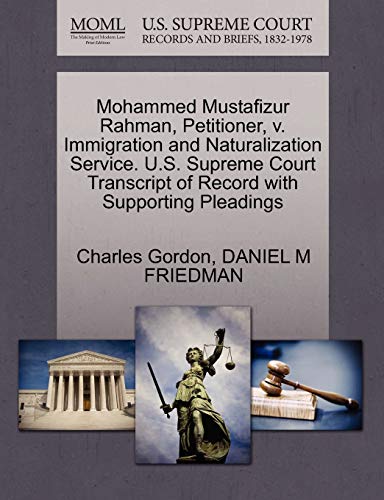 Mohammed Mustafizur Rahman, Petitioner, v. Immigration and Naturalization Service. U.S. Supreme Court Transcript of Record with Supporting Pleadings (9781270669616) by Gordon, Charles; FRIEDMAN, DANIEL M
