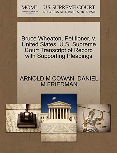 Bruce Wheaton, Petitioner, v. United States. U.S. Supreme Court Transcript of Record with Supporting Pleadings (9781270670186) by COWAN, ARNOLD M; FRIEDMAN, DANIEL M