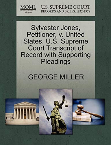Sylvester Jones, Petitioner, v. United States. U.S. Supreme Court Transcript of Record with Supporting Pleadings (9781270670421) by MILLER, GEORGE