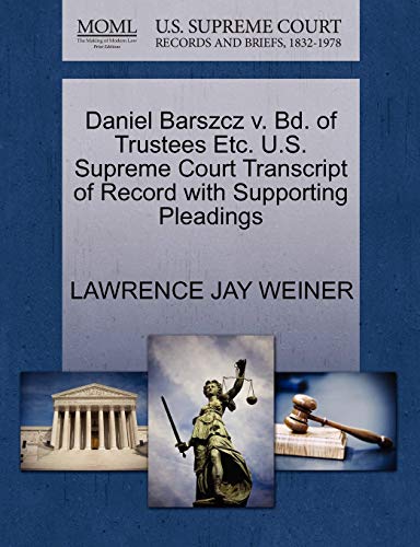 9781270670483: Daniel Barszcz v. Bd. of Trustees Etc. U.S. Supreme Court Transcript of Record with Supporting Pleadings