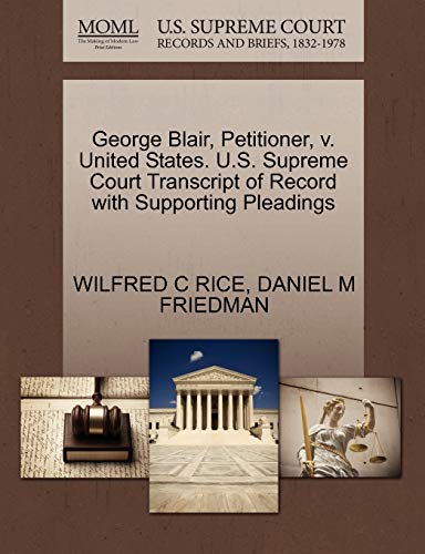 George Blair, Petitioner, v. United States. U.S. Supreme Court Transcript of Record with Supporting Pleadings (9781270673439) by RICE, WILFRED C; FRIEDMAN, DANIEL M